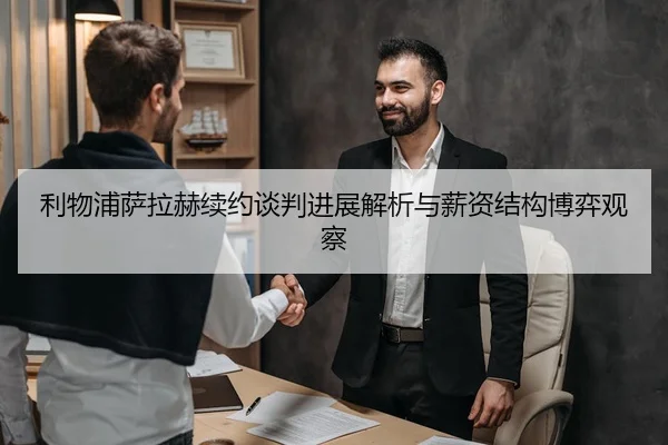 利物浦萨拉赫续约谈判进展解析与薪资结构博弈观察