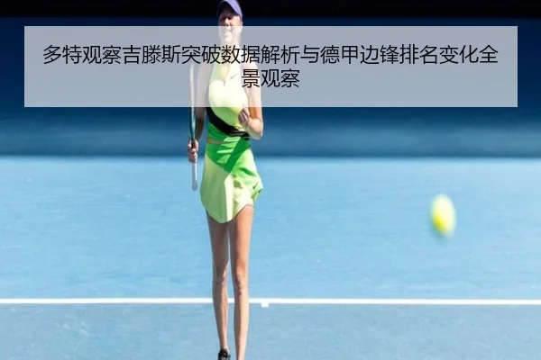 多特观察吉滕斯突破数据解析与德甲边锋排名变化全景观察